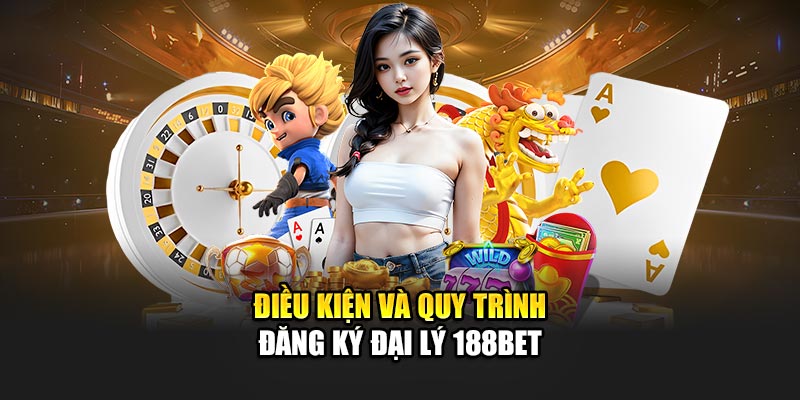 Điều kiện và quy trình đăng ký đại lý 188BET