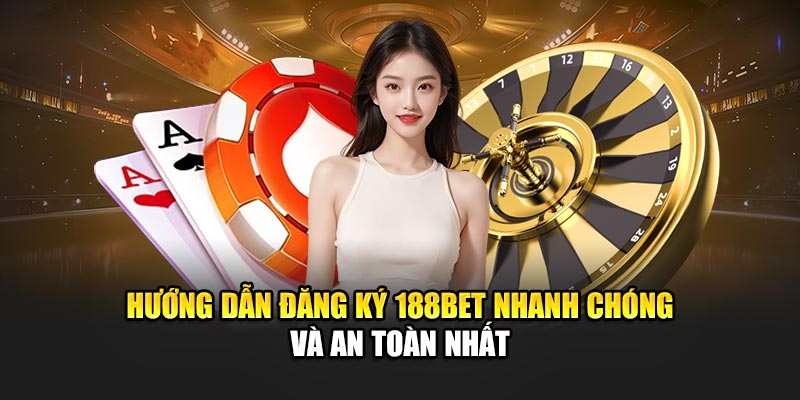 Đăng Ký 188BET Nhanh, Bảo Mật Và Thao Tác Đơn Giản